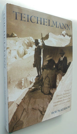 Ebenezer Teichelmann pioneer New Zealand mountaineer, explorer, surgeon photographer and conservationist. Cutting Across Continents By Bob McKerrow. SIGNED BY AUTHOR.