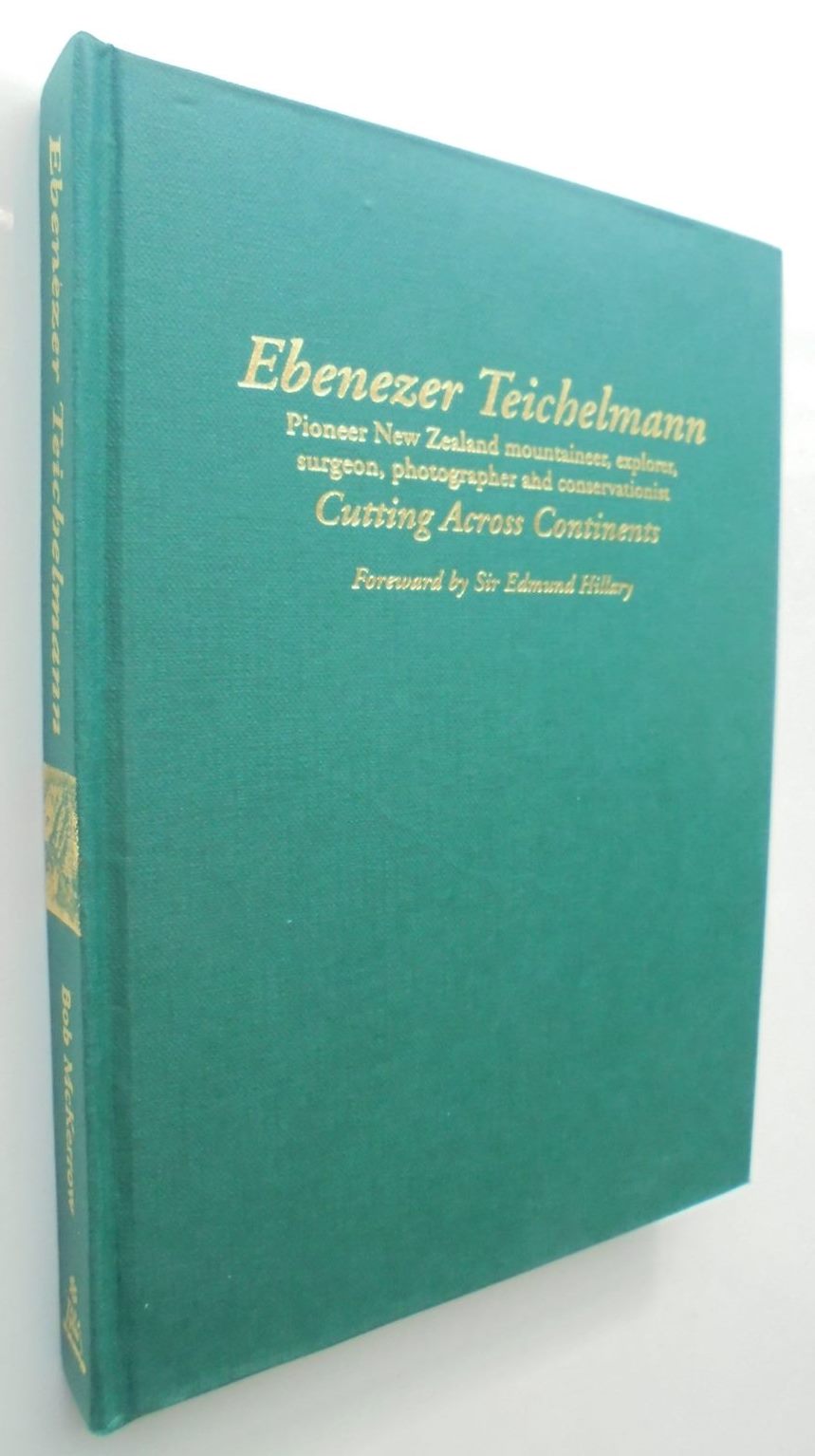 Ebenezer Teichelmann pioneer New Zealand mountaineer, explorer, surgeon photographer and conservationist. Cutting Across Continents By Bob McKerrow. SIGNED BY AUTHOR.