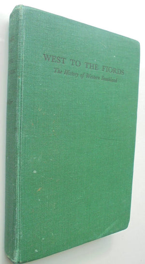 West to the Fiords The History of Western Southland: Comprising Wallace & Fiord Counties, the Borough of Riverton and the Various Town Districts Within Those Areas. By F W G Miller.