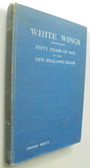 White Wings. Fifty Years of Sail in the New Zealand Trade 1850-1900. By Henry Brett.