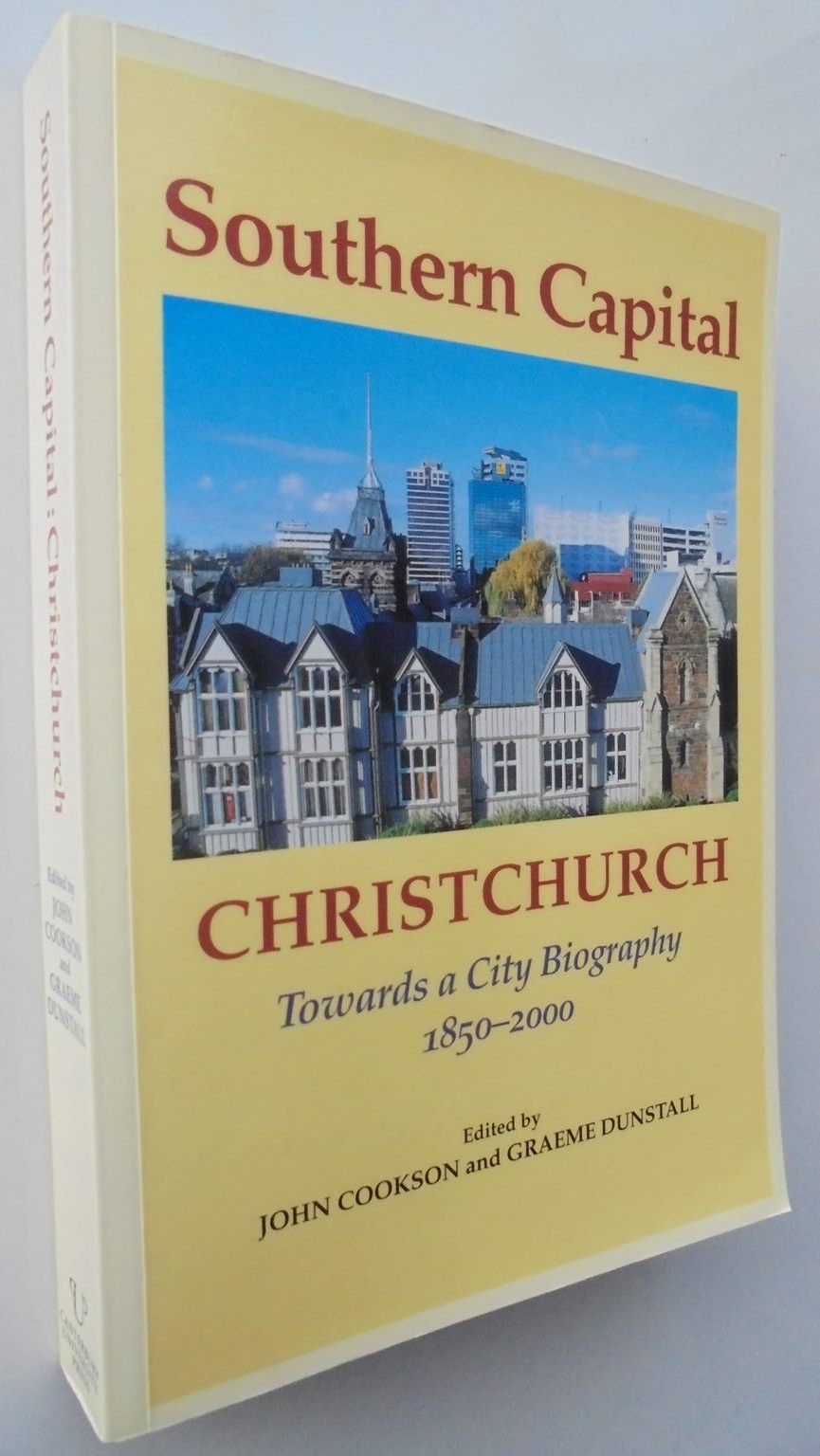 Southern Capital Christchurch: Towards a City Biography 1850-2000 By John Cookson (Edited by), Graham Dunstall (Edited by).