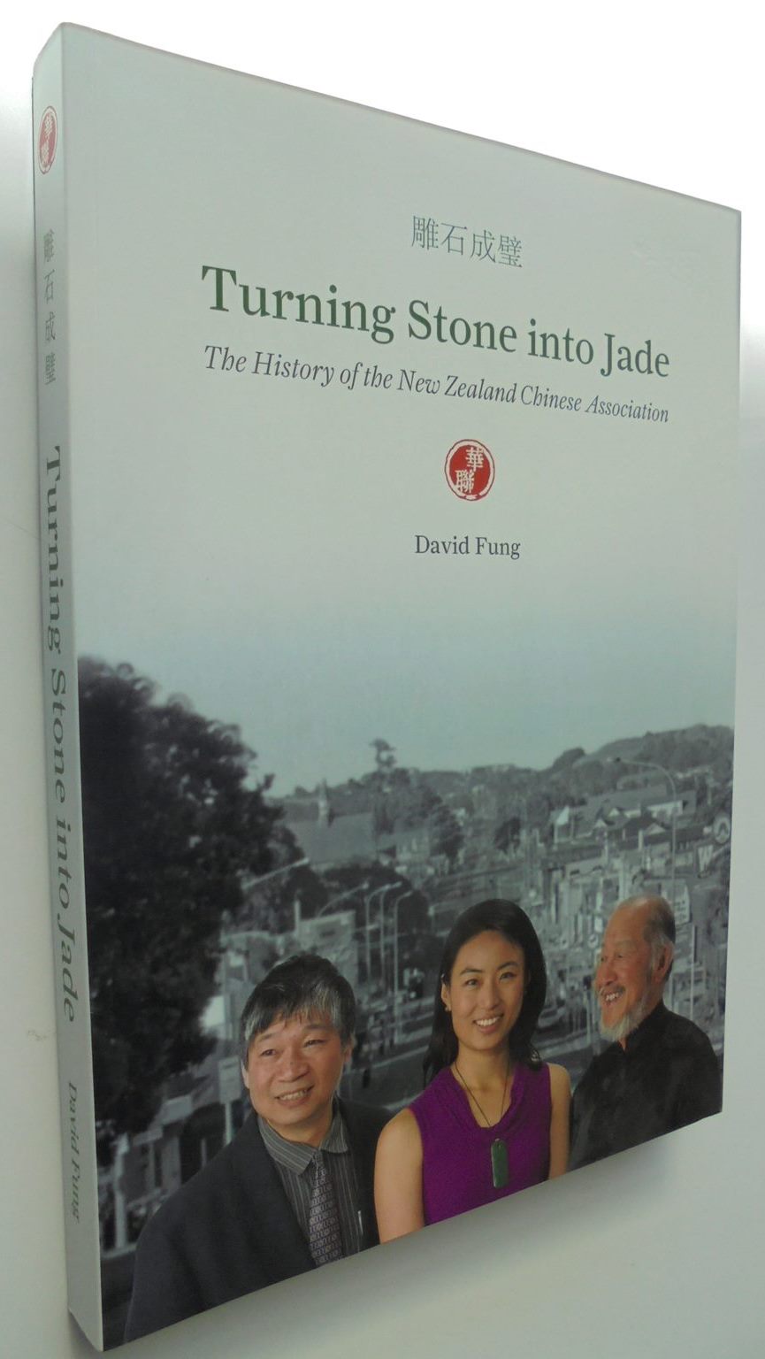 Turning Stone into Jade The History of the New Zealand Chinese Association By David Fung.