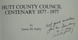 Hutt County Council Centenary 1877-1977 BY James M Daley. SIGNED BY AUTHOR. VERY SCARCE.