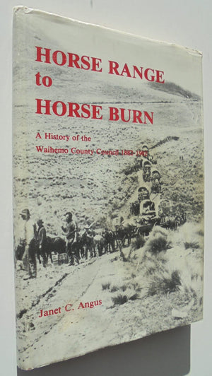 Horse Range to Horse Burn: A History of the Waihemo County Council 1882-1982 By Janet C Angus.