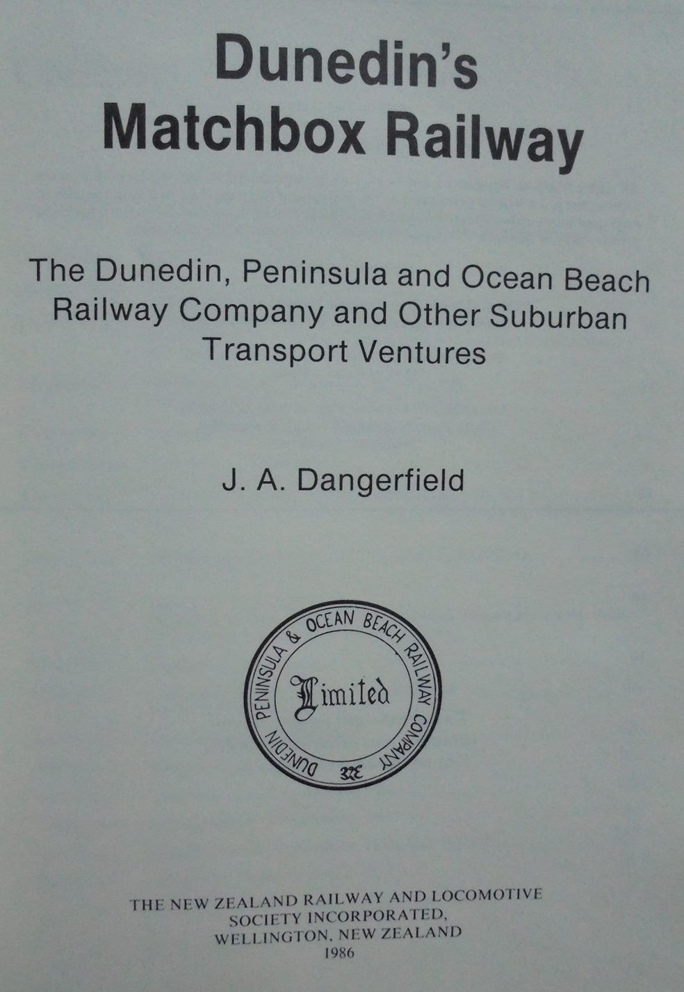 Dunedin's Matchbox Railway - the Dunedin Peninsular and Ocean Beach Railway Company and Other Suburban Transport Ventures BY J A Dangerfield.