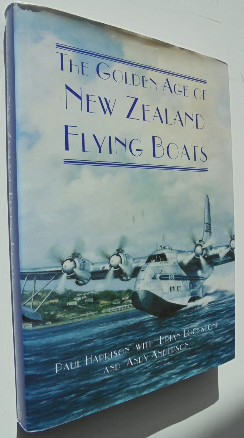 The Golden Age of New Zealand Flying Boats by Paul Harrison; Brian Lockstone; Andy Anderson.