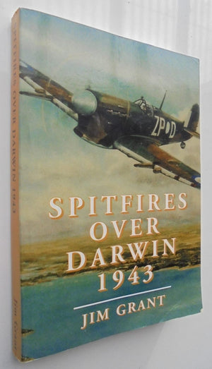 Spitfires Over Darwin, 1943: No. 1 Fighter Wing By Jim Grant.