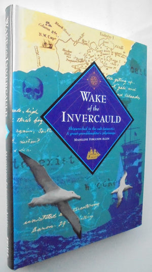 Wake of the Invercauld: Shipwrecked in the Sub-Antarctic: A Great Granddaughter's Pilgrimage. By MADELENE FERGUSON ALLEN