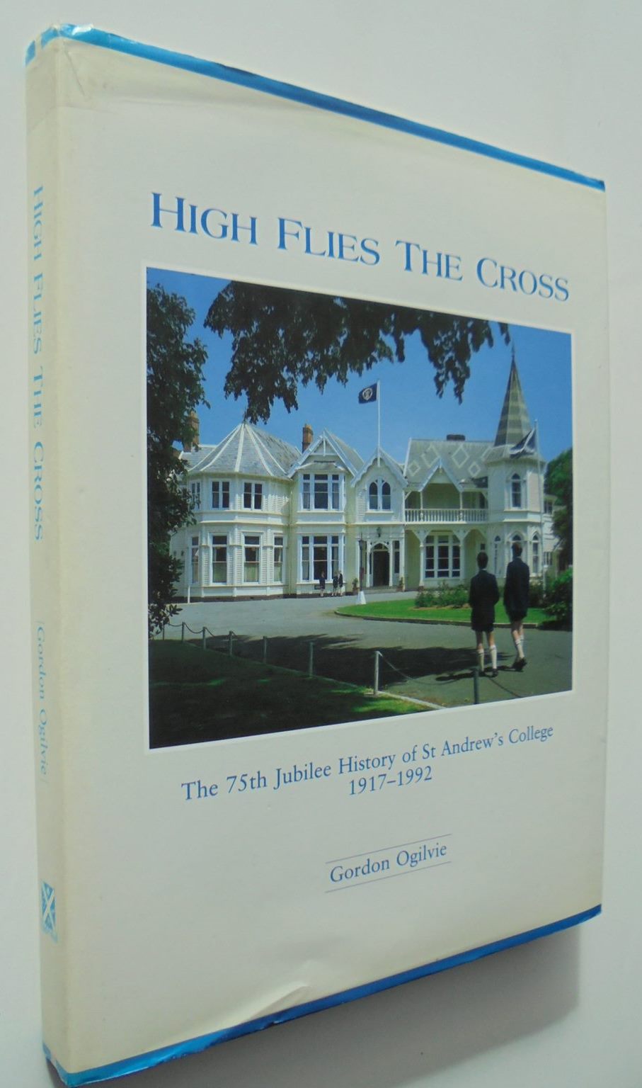 High Flies the Cross: The 75th Jubilee History of St Andrew's College, Christchurch, New Zealand, 1917-1992. BY Gordon Ogilvie.