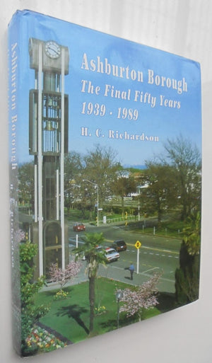 Ashburton Borough. The Final Fifty Years, 1939 - 1989 by H. C. Richardson.