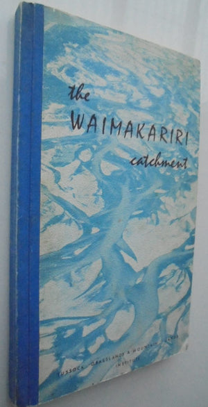 The Waimakariri Catchment: a Study of Some Aspects of the Present Systems of Land Use, with Recommendations for the Future by J A Hayward.