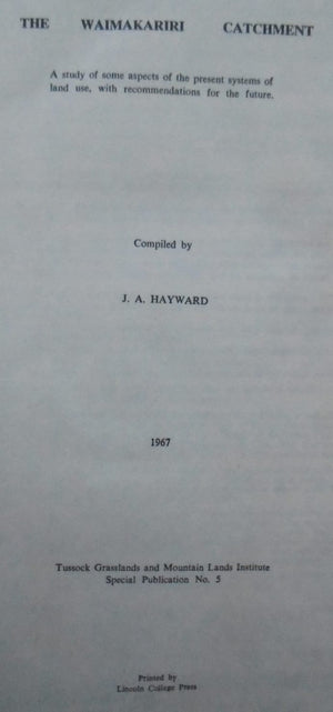 The Waimakariri Catchment: a Study of Some Aspects of the Present Systems of Land Use, with Recommendations for the Future by J A Hayward.