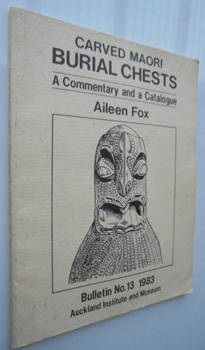 Carved Maori Burial Chests. A Commentary and a Catalogue. Bulletin No. 13. By Aileen Fox.