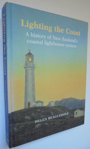 Lighting the Coast A History of New Zealand's Coastal Lighthouse System By Helen Beaglehole.