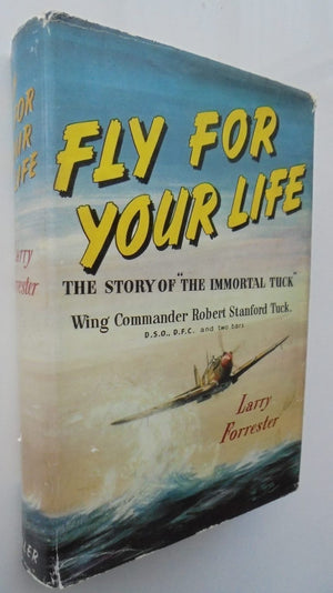 Fly For Your Life: The Story of the Immortal Tuck. Wing Commander Robert Stanford Tuck, D.S.O., D.F.C., and Two Bars.