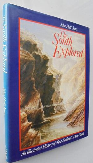 The South Explored - An Illustrated History of New Zealand's Deep South by John Hall-Jones.