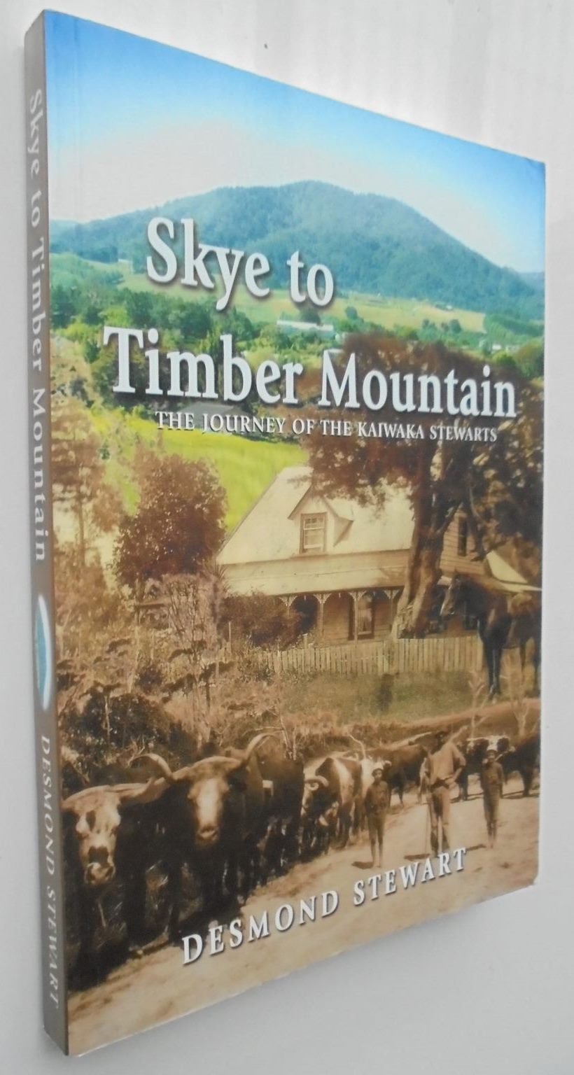 Skye to Timber Mountain The Journey of the Kaiwaka Stewarts By Desmond Stewart. SIGNED BY AUTHOR. SCARCE.