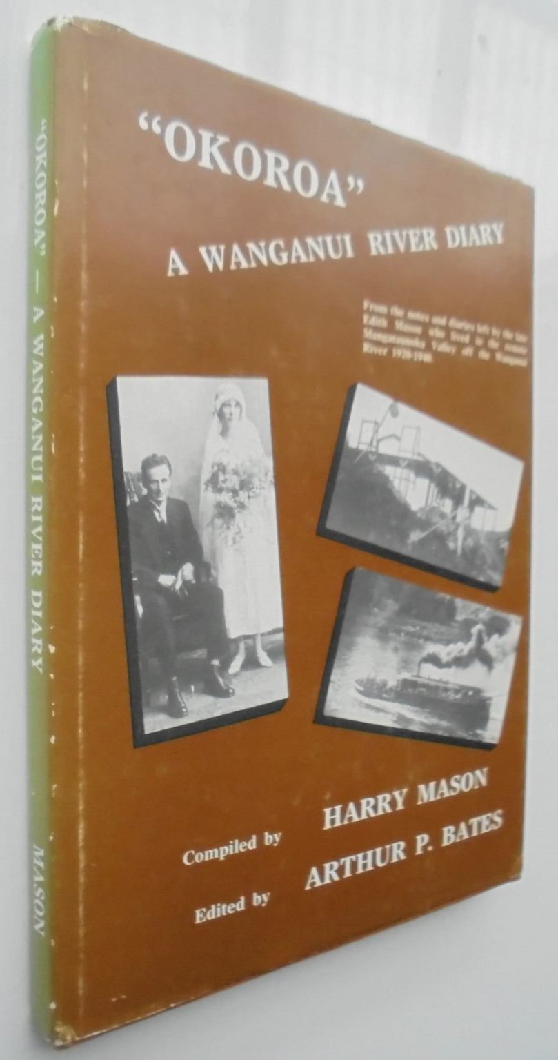 Okoroa: A Wanganui River Diary: From the Diaries and Notes Left by the Late Edith Mason Who Lived in the Remote Mangataunoka Valley off the Wanganui River 1920-1940. By Harry Mason. SIGNED BY AUTHOR. SCARCE.