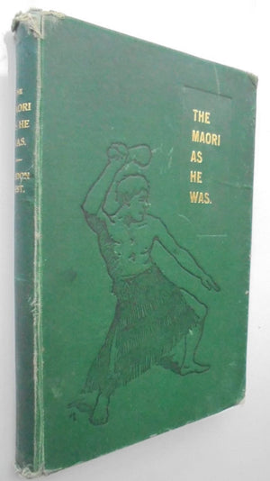 The Maori As He Was. Maori Life as it was in Pre-European Day. By Elsdon Best.