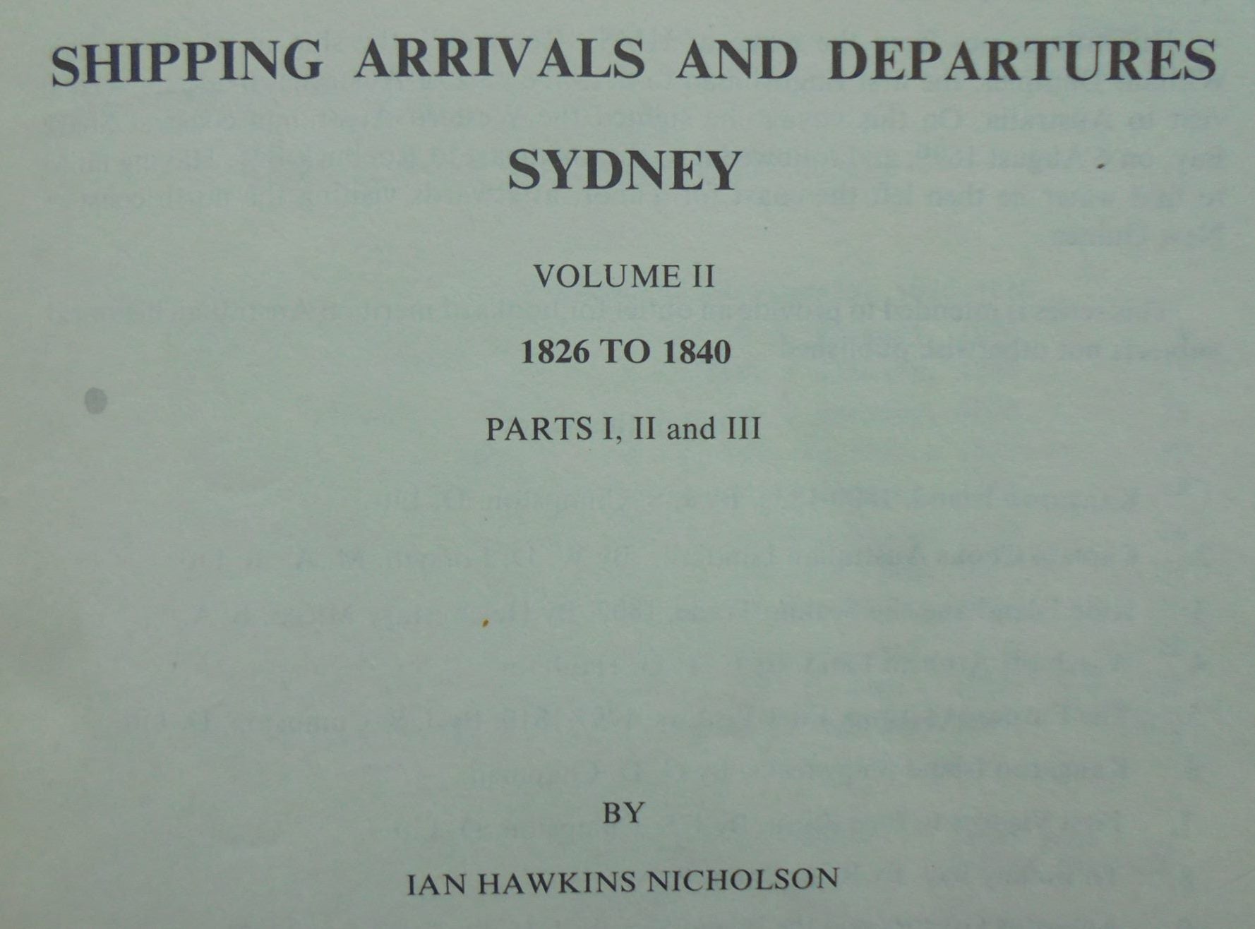 Shipping Arrivals & Departures, Sydney, volume II 1826 to 1840, Parts I, II and III BY Ian Hawkins Nicholson.