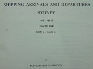 Shipping Arrivals & Departures, Sydney, volume II 1826 to 1840, Parts I, II and III BY Ian Hawkins Nicholson.