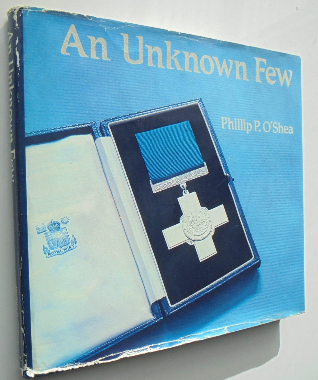 An Unkown Few: the Story of Those Holders of the George Cross, the Empire Gallantry Medal, And the Albert Medals Associated with New Zealand. by Phillip P. O'Shea.