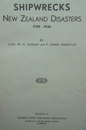 Shipwrecks New Zealand Disasters 1795 - 1936. By Chas. W. N. Ingram and P.Owen Wheatley.