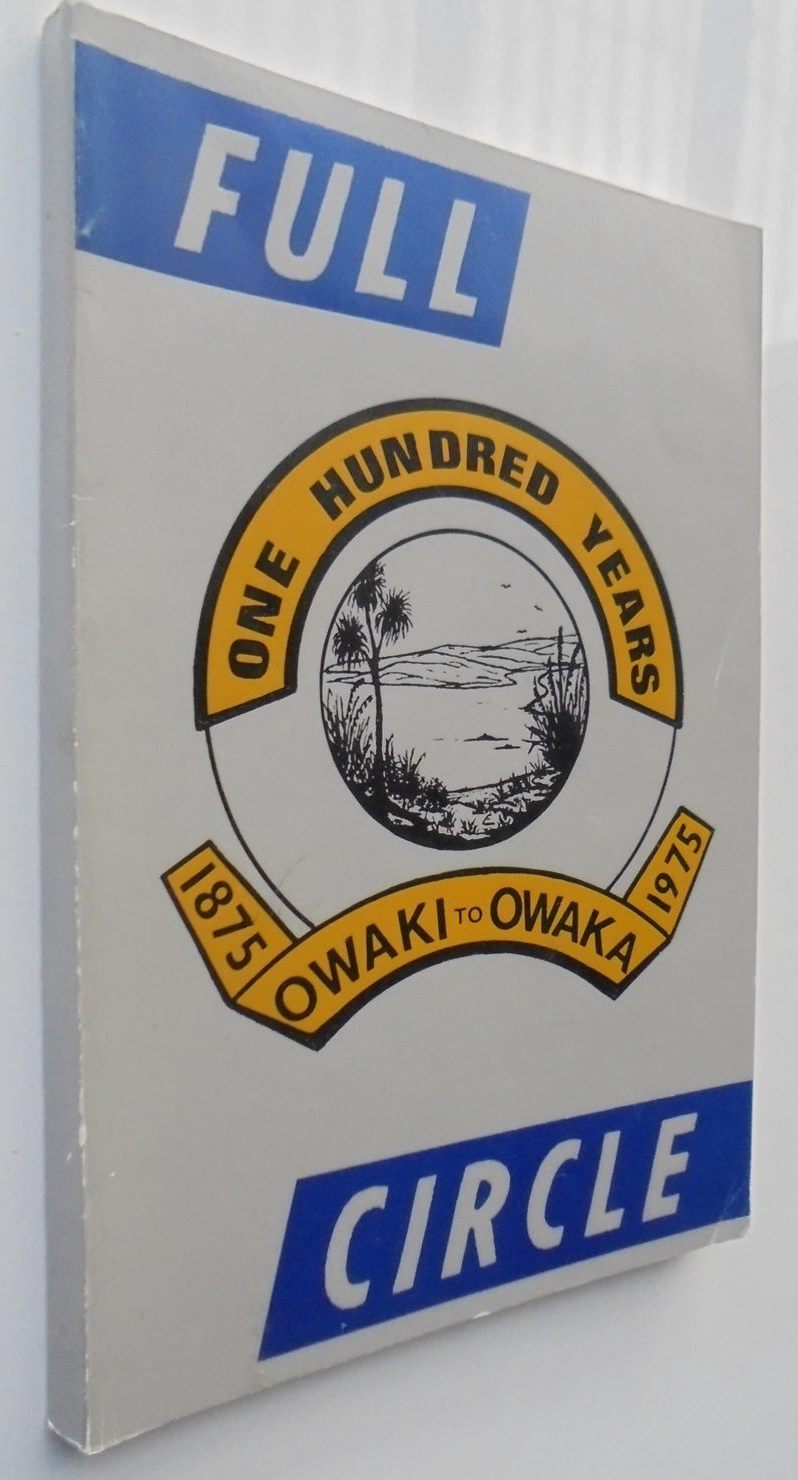 Full Circle in Catlins Schools - Centenary From One Owaki School 1875 and Schools Consolidated 1922-1962 To One Owaka District High School 1975. By S. A. Lord.