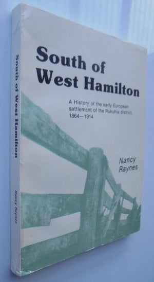 South of West Hamilton. A History of the Early European Settlement of the Rukuhia District, 1864-1914 By Nancy Raynes.