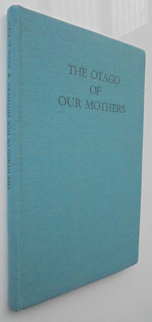 The Otago of Our Mothers. (1948). By Eileen L Soper