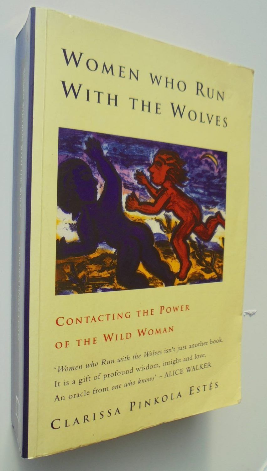 WOMEN WHO RUN WITH THE WOLVES: CONTACTING THE POWER OF THE WILD WOMAN by Clarissa Pinkola Estes