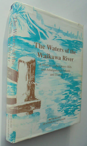 The Waters of the Waikawa River: A History of the Quarry Hills and Amalgamated Schools and District by Ruth Hayes, Heather Buckingham. SIGNED BY BOTH AUTHORS.