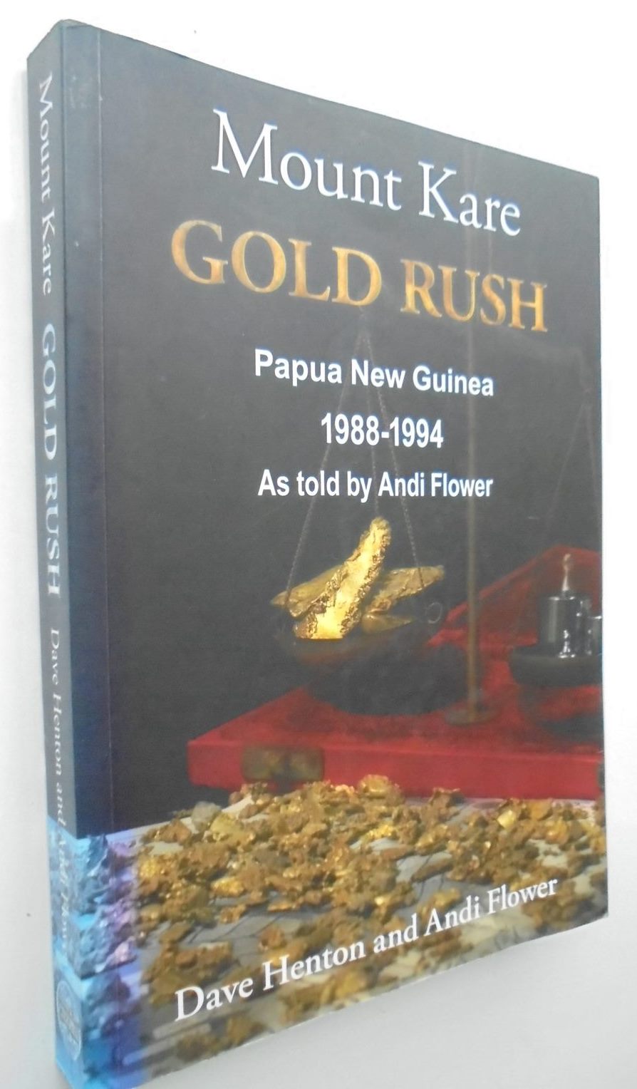 Mount Kare Gold Rush: Papua New Guinea, 1988-1994 BY Andi Flower and Dave Henton.