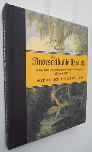 An Indescribable Beauty Letters Home to Germany from Wellington, New Zealand, 1859 & 1862 By Friedrich August Krull, Mary Varnham (Edited by)