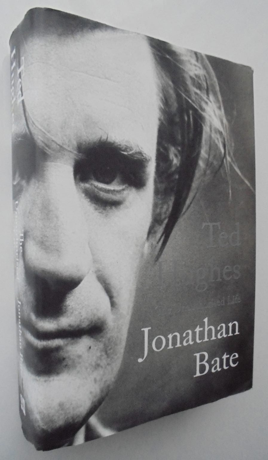 Ted Hughes. The Unauthorised Life by Bate Jonathan