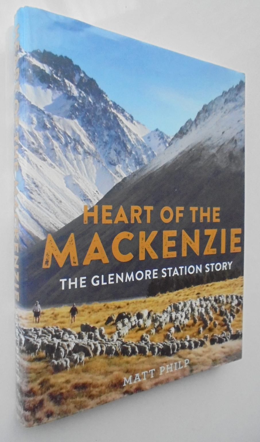 Heart of the MacKenzie The Glenmore Station Story By Glenmore Ltd, Matt Philp