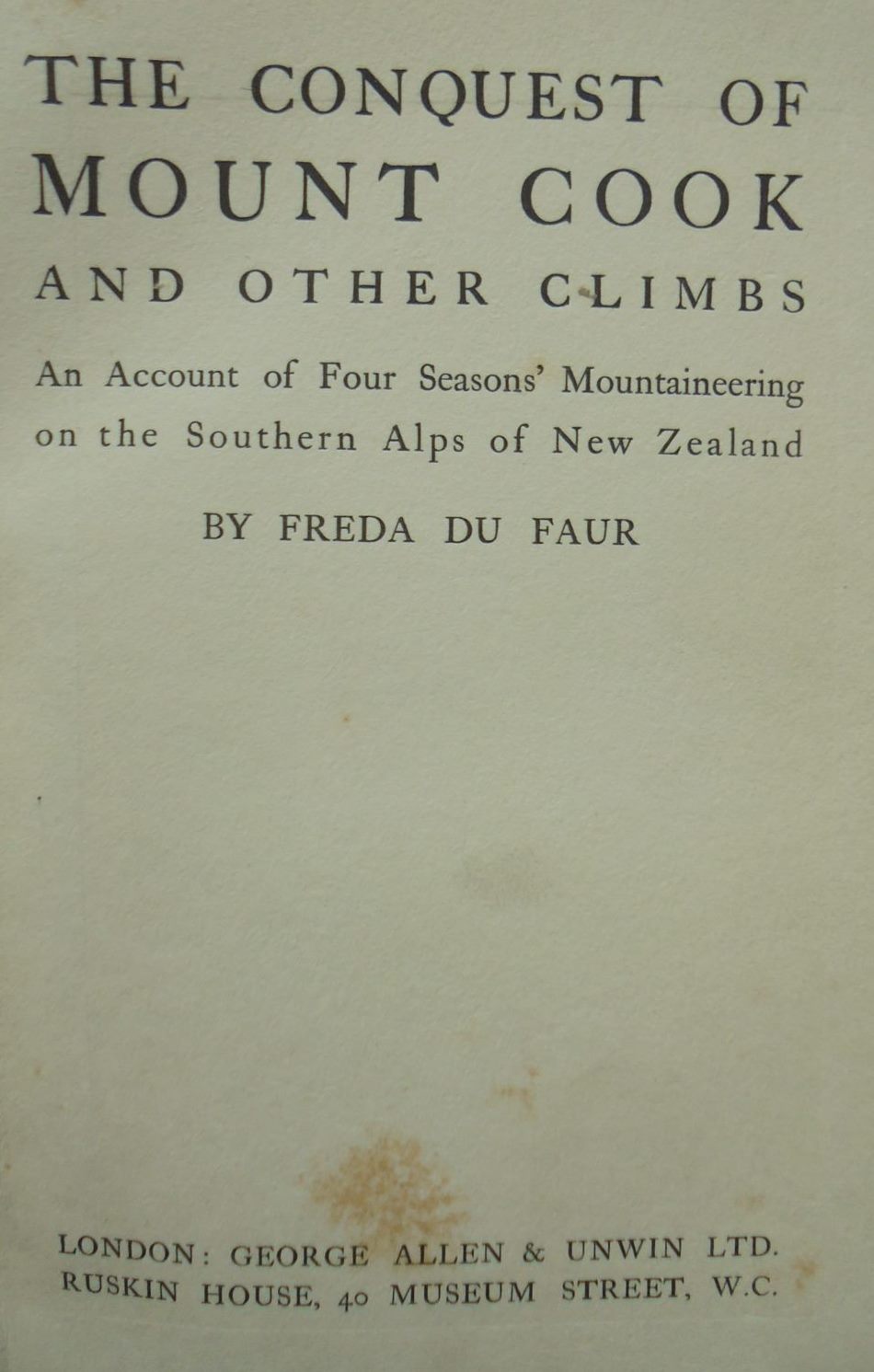 The Conquest of Mount Cook and Other Climbs. An Account of Four Seasons' Mountaineering on the Southern Alps of New Zealand. FIRST EDITION