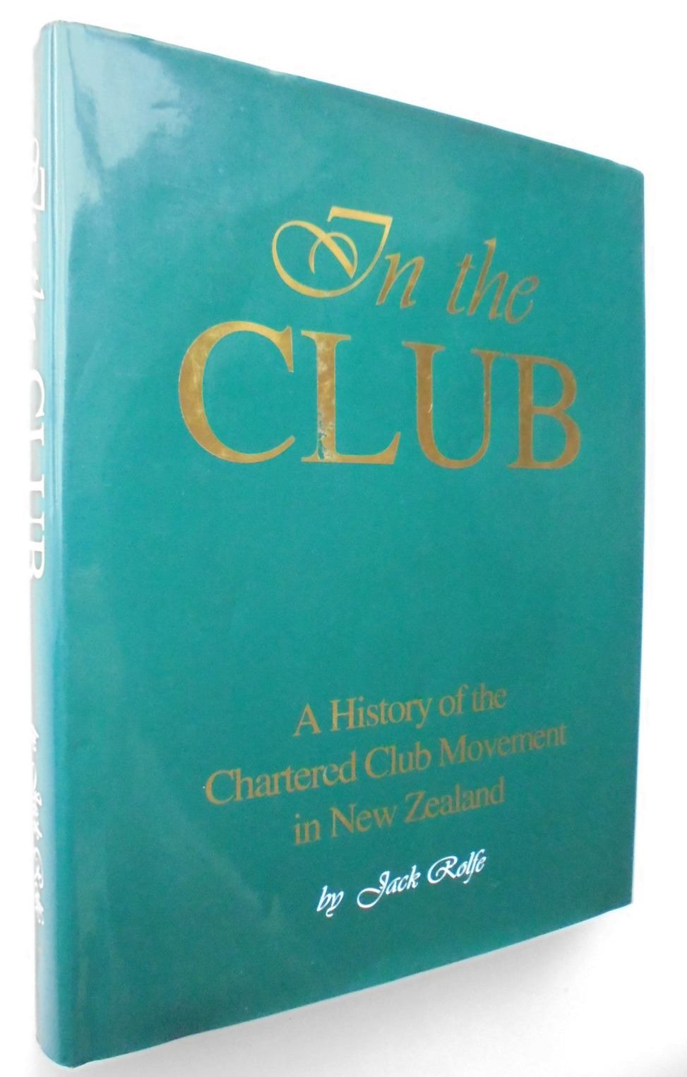 IN THE CLUB: A HISTORY OF THE CHARTERED CLUB MOVEMENT IN NEW ZEALAND, Jack Rolfe