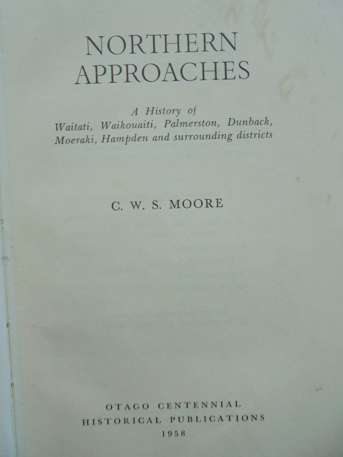 Northern Approaches: A History of Waitati, Waikouaiti, Palmerston, Dunback, Moeraki, Hampden And Surrounding Districts BY C.W.S. Moore.