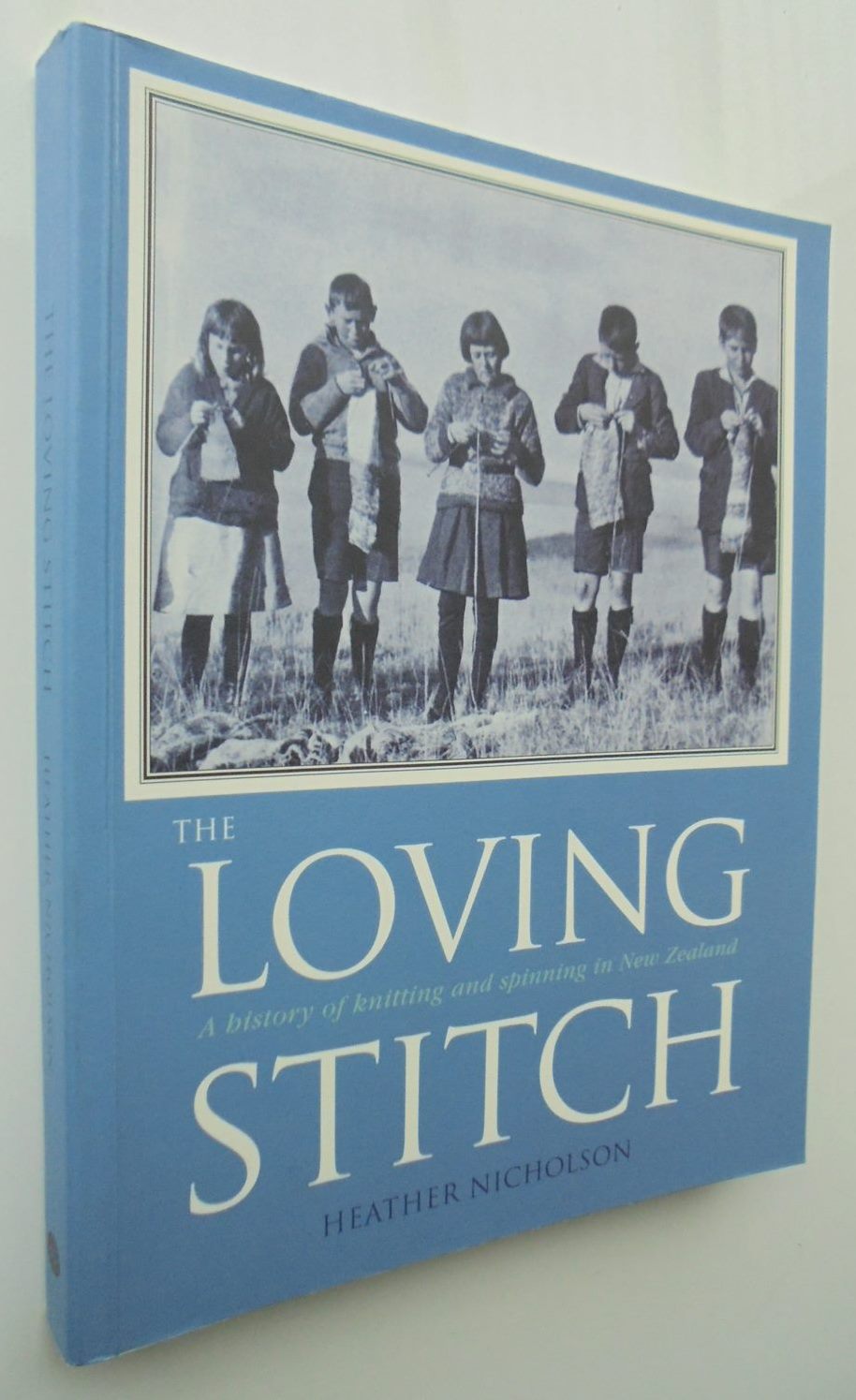 The Loving Stitch A History of Knitting and Spinning in New Zealand By Heather Nicholson