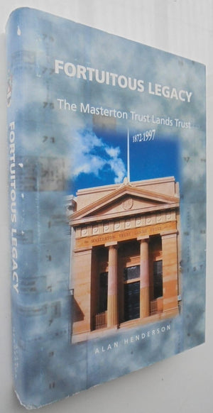 Fortuitous Legacy: The Masterton Trust Lands Trust, 1872-1997 by Alan Henderson SIGNED BY AUTHOR