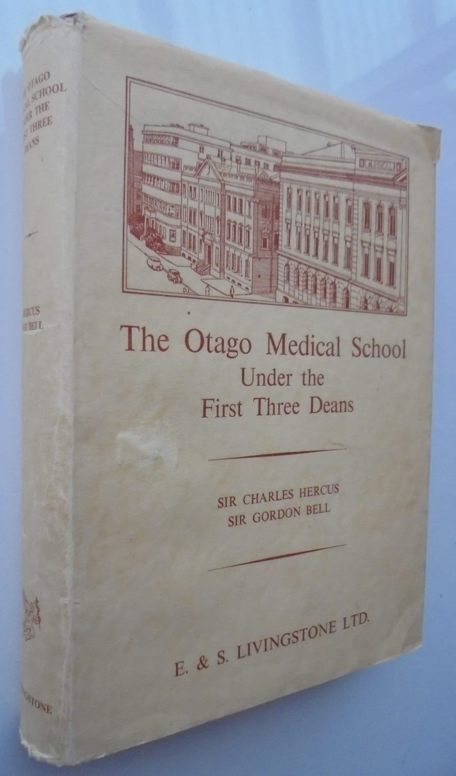 The Otago Medical School Under the First Three Deans By Sir Charles Hercus and Sir Gordon Bell.