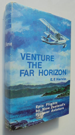 Venture the Far Horizon. Epic Flights by NZ pilots. By Harvie E F. (1966) 1st ed