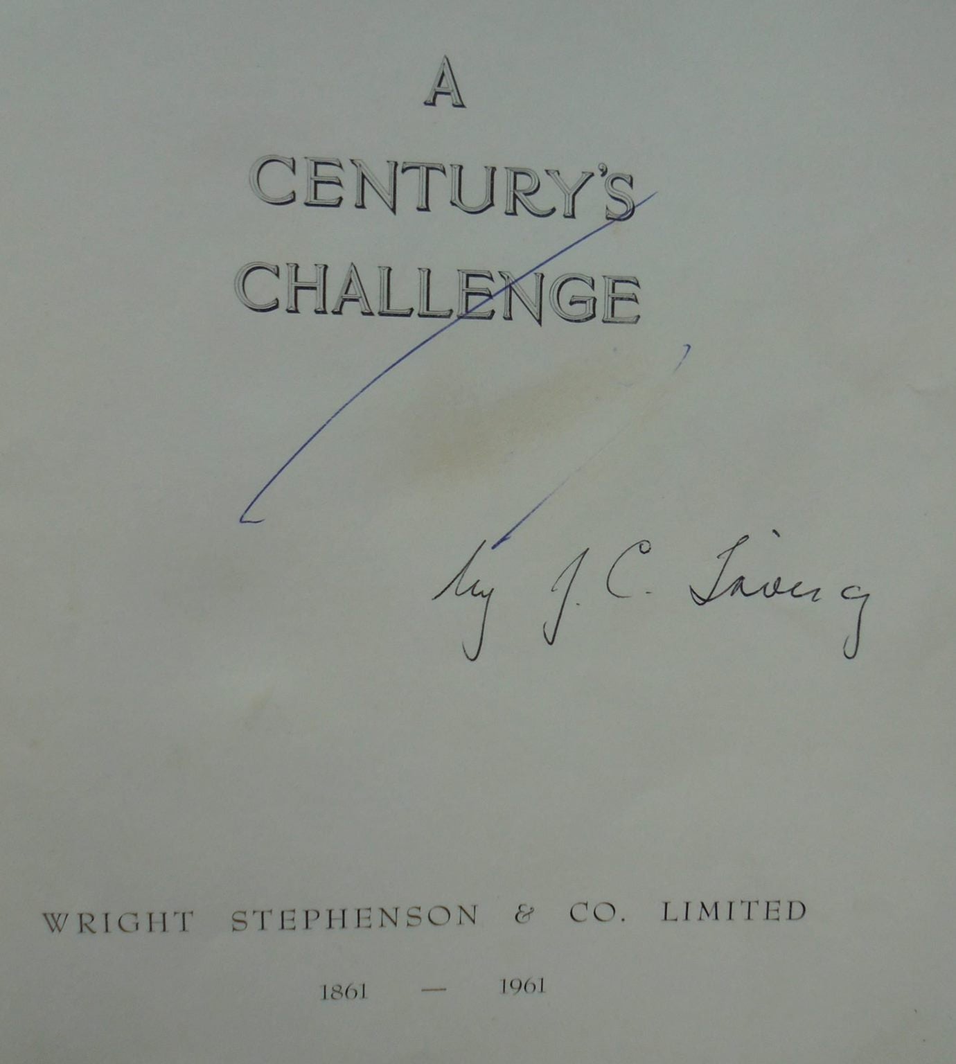 A CENTURY'S CHALLENGE. J. C. Wright Stephenson & Co. SIGNED by J.C Irving Scarce signed copy