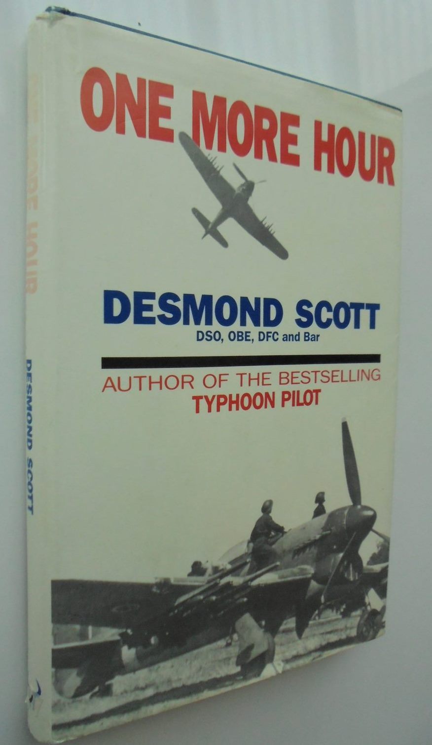 One More Hour by Grp Cpt Desmond Scott, RNZAF Fighter Pilot. DSO, OBE, DFC and Bar. (Author of Typhoon Pilot).