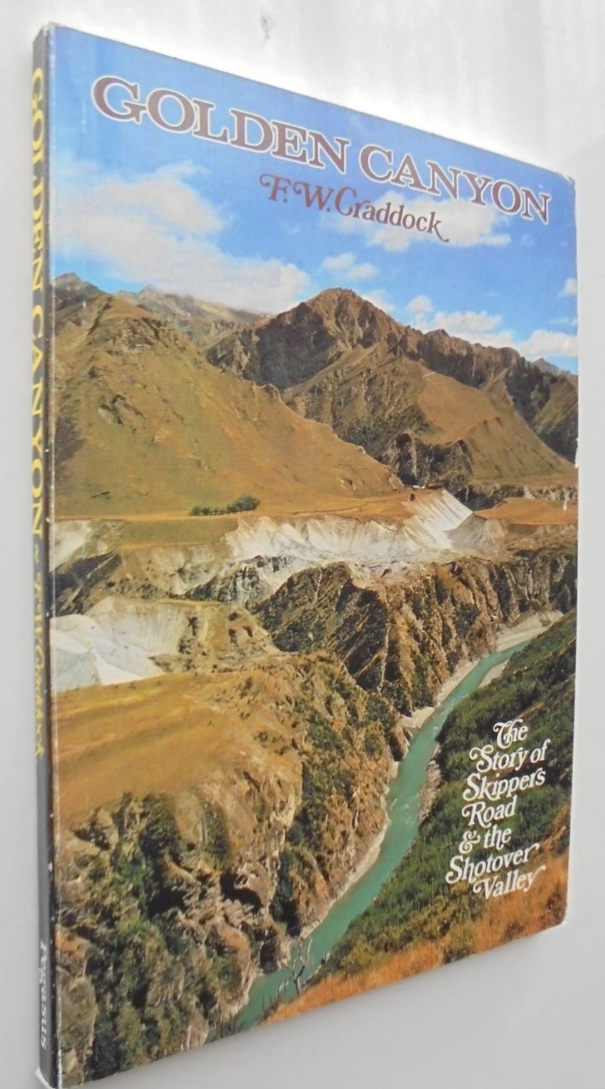 Golden Canyon: The Story of Skippers Road and the Shotover Valley. By F.W. Craddock