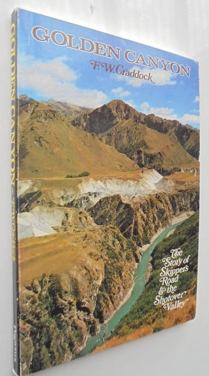 Golden Canyon: The Story of Skippers Road and the Shotover Valley. By F.W. Craddock