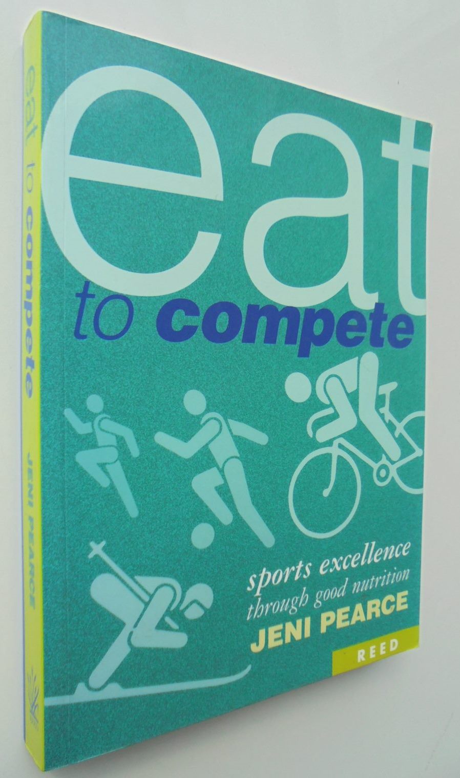 Eat to Compete Sports Excellence through Good Nutrition. By Jeni Pearce