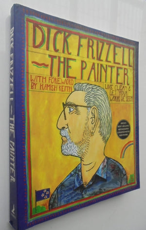 Dick Frizzell: The Painter By Dick Frizzell. SIGNED BY Dick Frizzell