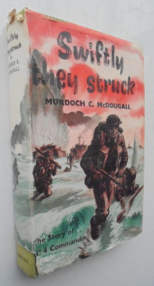 Swiftly They Struck. The Story of No. 4 Commando. by Murdoch C. McDougall